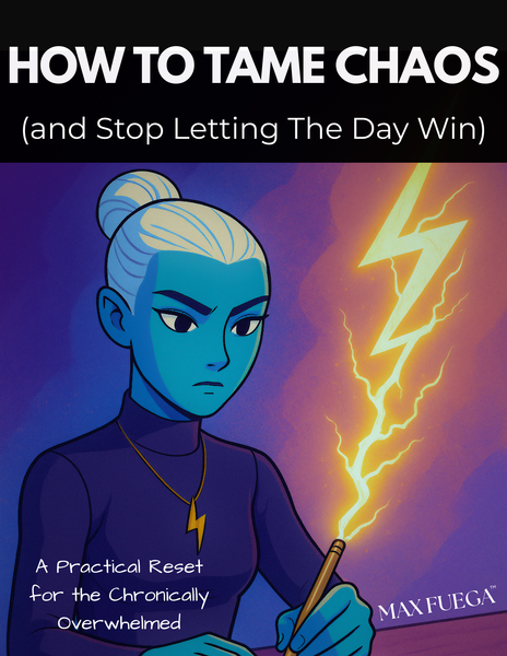 How to Tame Chaos (and Stop Letting the Day Win) – A Practical Reset Toolkit for the Chronically Overwhelmed | The MAX FUEGA™ Quantum Shelf